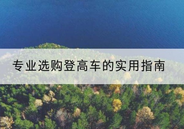 炉霍电动登高车厂家推荐-专业选购登高车的实用指南